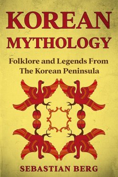 Korean Mythology: Folklore and Legends from the Korean Peninsula (eBook, ePUB) - Berg, Sebastian