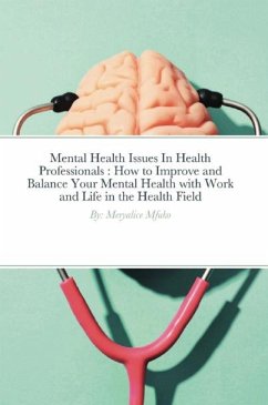 Cover Mental Health Issues In Health Professionals : How to Improve and Balance Your Mental Health with Work and Life in the Health Field (eBook, ePUB)
