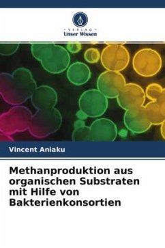 Methanproduktion aus organischen Substraten mit Hilfe von Bakterienkonsortien - Aniaku, Vincent