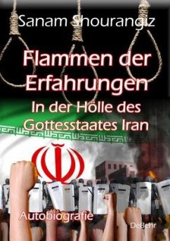 Flammen der Erfahrungen - In der Hölle des Gottesstaates Iran - Autobiografie - Shourangiz, Sanam