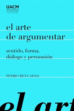 El arte de argumentar: sentido, forma, diálogo y persuasión (eBook, ePUB) - Reygadas, Pedro; Dussel, Enrique
