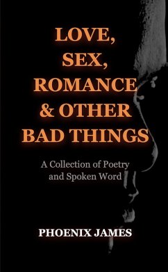 Love, Sex, Romance & Other Bad Things (Poetry & Spoken Word) (eBook, ePUB) - James, Phoenix