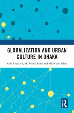Globalization and Urban Culture in Dhaka (eBook, PDF) - Abusaleh, Kazi; Islam, M. Rezaul; Islam, Md. Nurul