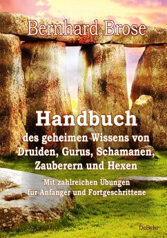 Handbuch des geheimen Wissens von Druiden, Gurus, Schamanen, Zauberern und Hexen - Mit zahlreichen Übungen für Anfänger und Fortgeschrittene - Brose, Bernhard