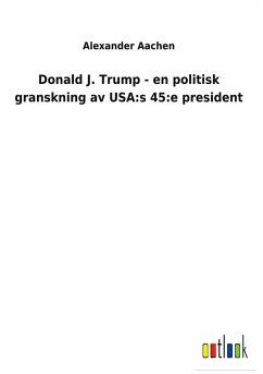 Donald J. Trump - en politisk granskning av USA:s 45:e president - Aachen, Alexander