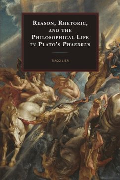 Reason, Rhetoric, and the Philosophical Life in Plato's Phaedrus - Lier, Tiago