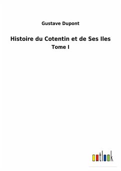 Histoire du Cotentin et de Ses Iles - Dupont, Gustave