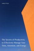 The Secrets of Productivity to Effectively Manage Your Time, Attention, and Energy (eBook, ePUB)