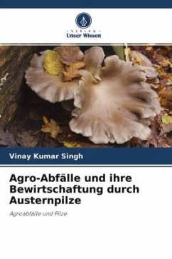 Agro-Abfälle und ihre Bewirtschaftung durch Austernpilze - Kumar Singh, Vinay;Singh, Mohan Prasad