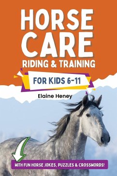 Horse Care, Riding & Training for Kids age 6 to 11 - A kids guide to horse riding, equestrian training, care, safety, grooming, breeds, horse ownership, groundwork & horsemanship for girls & boys - Heney, Elaine