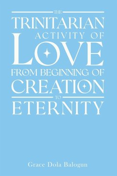 The Trinitarian Activity Of Love From Beginning Of Creation To Eternity - Balogun, Grace Dola