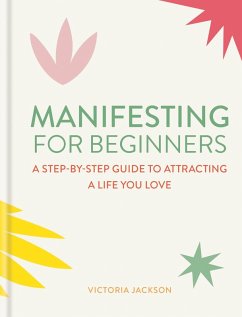 Manifesting for Beginners: Nine Steps to Attracting a Life You Love (eBook, ePUB) - Jackson, Victoria