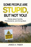 Some People Are Stupid, But Not You! Stories about Humility, Perseverance, and Giving Back (eBook, ePUB) Some People Are Stupid, But Not You! Stories about Humility, Perseverance, and Giving Back (eBook, ePUB)