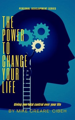 The Power To Change Your Life - Giving You Total Control Over Your Life (Personal Development, #1) (eBook, ePUB) - Cibeh, Mike Creare'