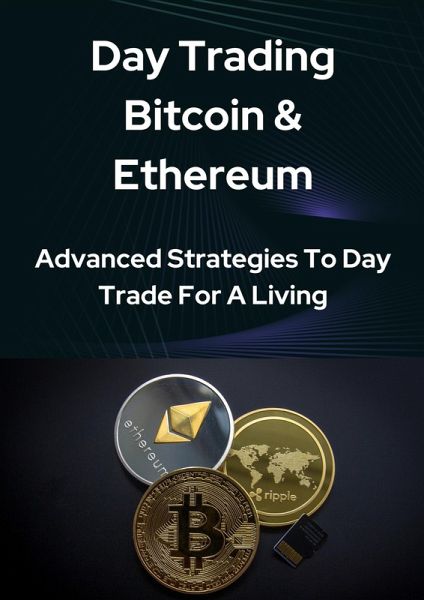 Day Trading Bitcoin & Ethereum : Advanced Strategies To Day Trade For A Living (eBook, ePUB) Day Trading Bitcoin & Ethereum : Advanced Strategies To Day Trade For A Living (eBook, ePUB)