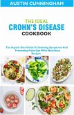 The Ideal Crohn's Diseases Cookbook; The Superb Diet Guide To Soothing Symptoms And Preventing Flare-Ups With Nutritious Recipes (eBook, ePUB)