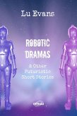 Robotic Dramas & other futuristic short stories (Collection of scientific fiction short stories., #1) (eBook, ePUB)