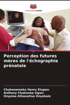 Perception des futures mères de l'échographie prénatale - Elugwu, Chukwuemeka Henry;Ugwu, Anthony Chukwuka;Onyebule, Onyema Athanatius