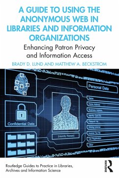 A Guide to Using the Anonymous Web in Libraries and Information Organizations (eBook, ePUB) - Lund, Brady D.; Beckstrom, Matthew A.