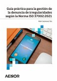 Guía práctica para la gestión de la denuncia de irregularidades según la Norma ISO 37002:2021 (eBook, ePUB)
