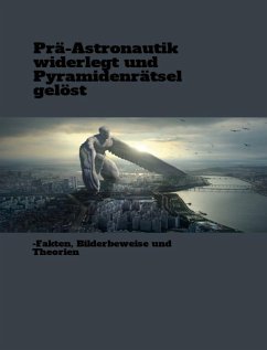 Prä-Astronautik widerlegt und Pyramidenrätsel gelöst (eBook, ePUB) Prä-Astronautik widerlegt und Pyramidenrätsel gelöst (eBook, ePUB)