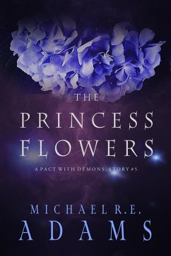 The Princess Flowers (A Pact with Demons, Story #5) (eBook, ePUB) - Adams, Michael R. E.