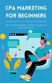 CPA Marketing For Beginners - How To Drive Quality Traffic Streams To Your CPA Offers (eBook, ePUB)