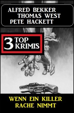 Wenn ein Killer Rache nimmt: 3 Top Krimis (eBook, ePUB) - Bekker, Alfred; West, Thomas; Hackett, Pete