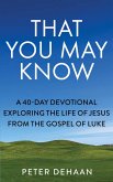 That You May Know: A 40-Day Devotional Exploring the Life of Jesus from the Gospel of Luke (40-Day Bible Study Series, #1) (eBook, ePUB)