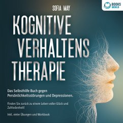 Kognitive Verhaltenstherapie: Das Selbsthilfe Buch gegen Persönlichkeitsstörungen und Depressionen. Finden Sie zurück zu einem Leben voller Glück und Zufriedenheit! Inkl. vieler Übungen und Workbook (MP3-Download) - May, Sofia