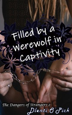 Filled by a Werewolf in Captivity (The Dangers of Strangers, #2) (eBook, ePUB) - O'Pick, Dlenti
