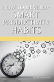 How To Develop Smart Productivity Habits (eBook, ePUB)
