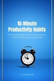 10-Minute Productivity Habits: How to forge killer-focus to finally put your mind to realizing your target goals (eBook, ePUB)