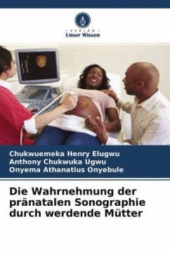 Die Wahrnehmung der pränatalen Sonographie durch werdende Mütter - Elugwu, Chukwuemeka Henry;Ugwu, Anthony Chukwuka;Onyebule, Onyema Athanatius