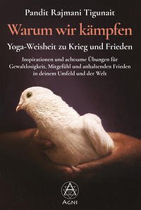 Warum wir kämpfen – Yoga-Weisheit zu Krieg und Frieden - Tigunait, Pandit Rajmani