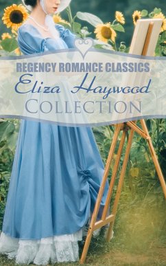 Regency Romance Classics - Eliza Haywood Collection (eBook, ePUB) - Haywood, Eliza