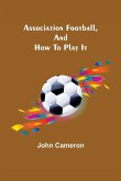 Association Football, and How To Play It