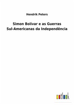 Simon Bolívar e as Guerras Sul-Americanas da Independência