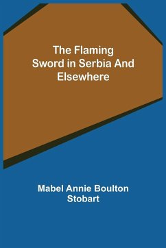 The Flaming Sword in Serbia and Elsewhere - Annie Boulton Stobart, Mabel