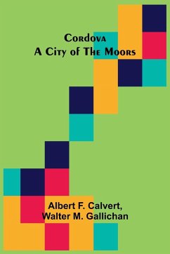 Cordova; A city of the Moors - F. Calvert, Albert; M. Gallichan, Walter