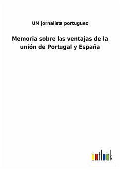 Memoria sobre las ventajas de la unión de Portugal y España - Um Jornalista Portuguez