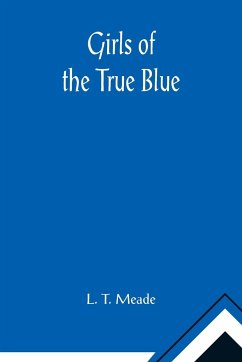 Girls of the True Blue - T. Meade, L.