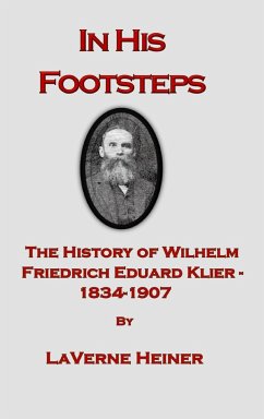 In His Footsteps The History of Wilhelm Friedrich Eduard Klier 1834-1907 - Heiner, Laverne Else