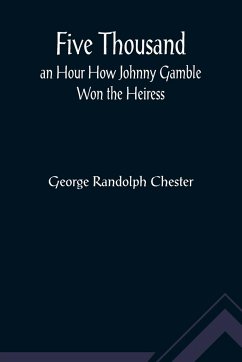Five Thousand an Hour How Johnny Gamble Won the Heiress - Randolph Chester, George