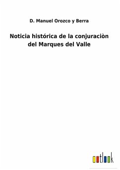 Noticia histórica de la conjuraciòn del Marques del Valle - Orozco y Berra, D. Manuel