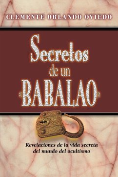 Secretos de un Babalao: Revelaciones de la vida secreta del mundo del ocultismo - Oviedo, Clemente Orlando