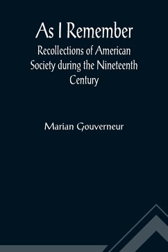 As I Remember ; Recollections of American Society during the Nineteenth Century - Gouverneur, Marian