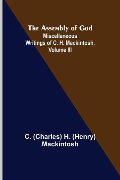 The Assembly of God; Miscellaneous Writings of C. H. Mackintosh, volume III - Henry Mackintosh, Charles