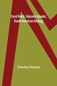 Coral Reefs, Volcanic Islands, South American Geology - Darwin, Charles