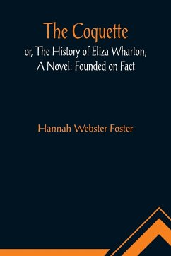 The Coquette, or, The History of Eliza Wharton; A Novel - Webster Foster, Hannah